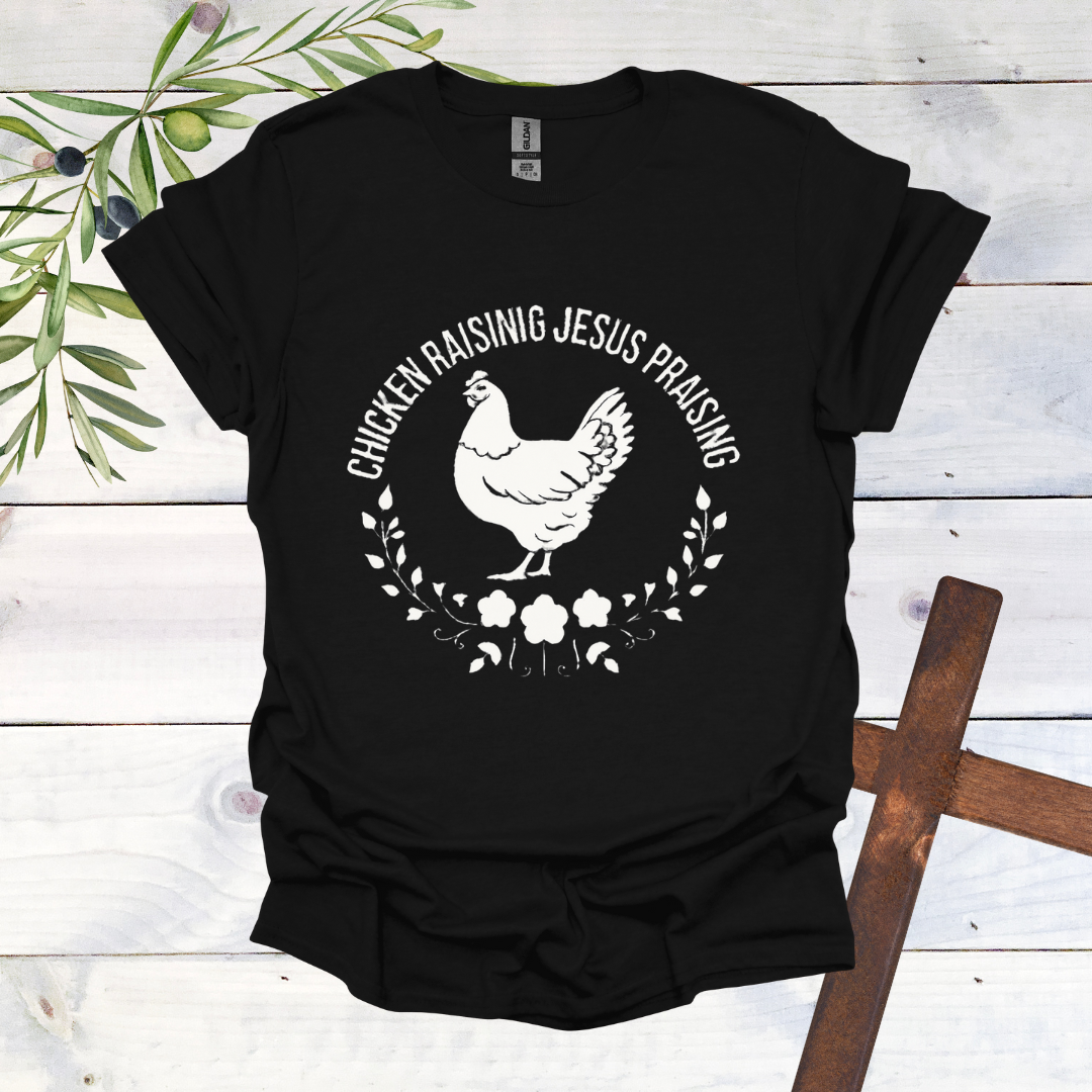 Chicken Raising Jesus Praising T-Shirt