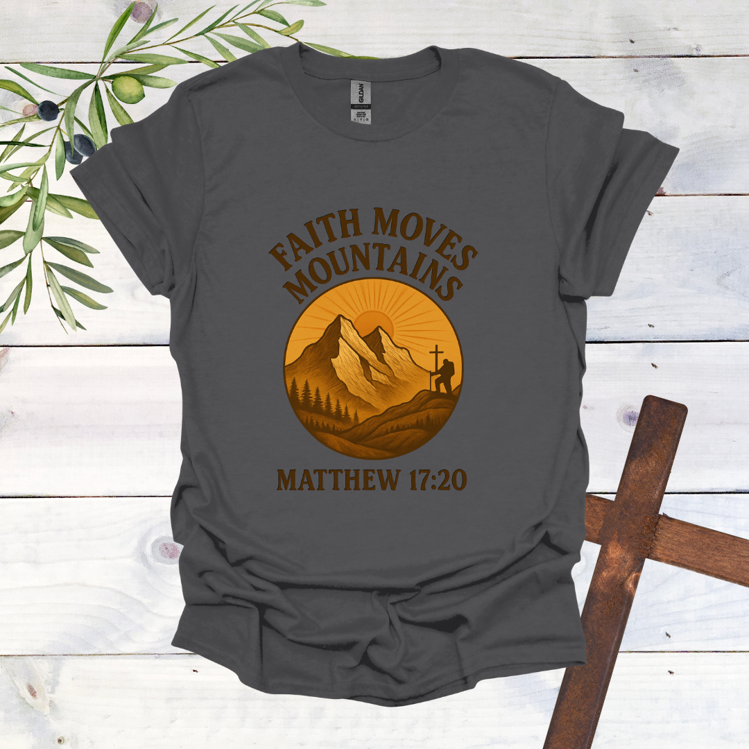 Faith Can Move Mountains - Matthew 17:20 T-Shirt