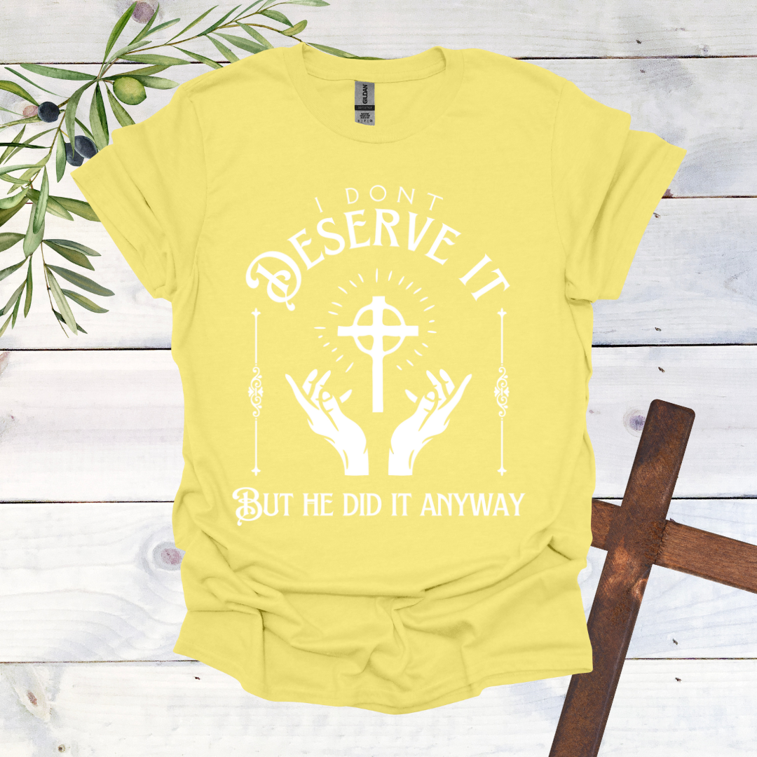 I Don't Deserve it But He Did it Anyway T-Shirt