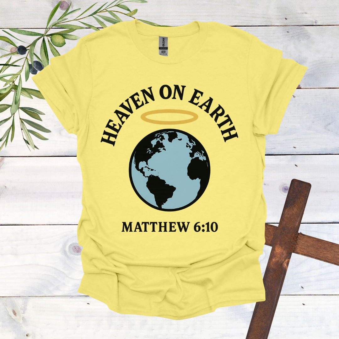 Heaven on Earth - Matthew 6:10 - T-Shirt