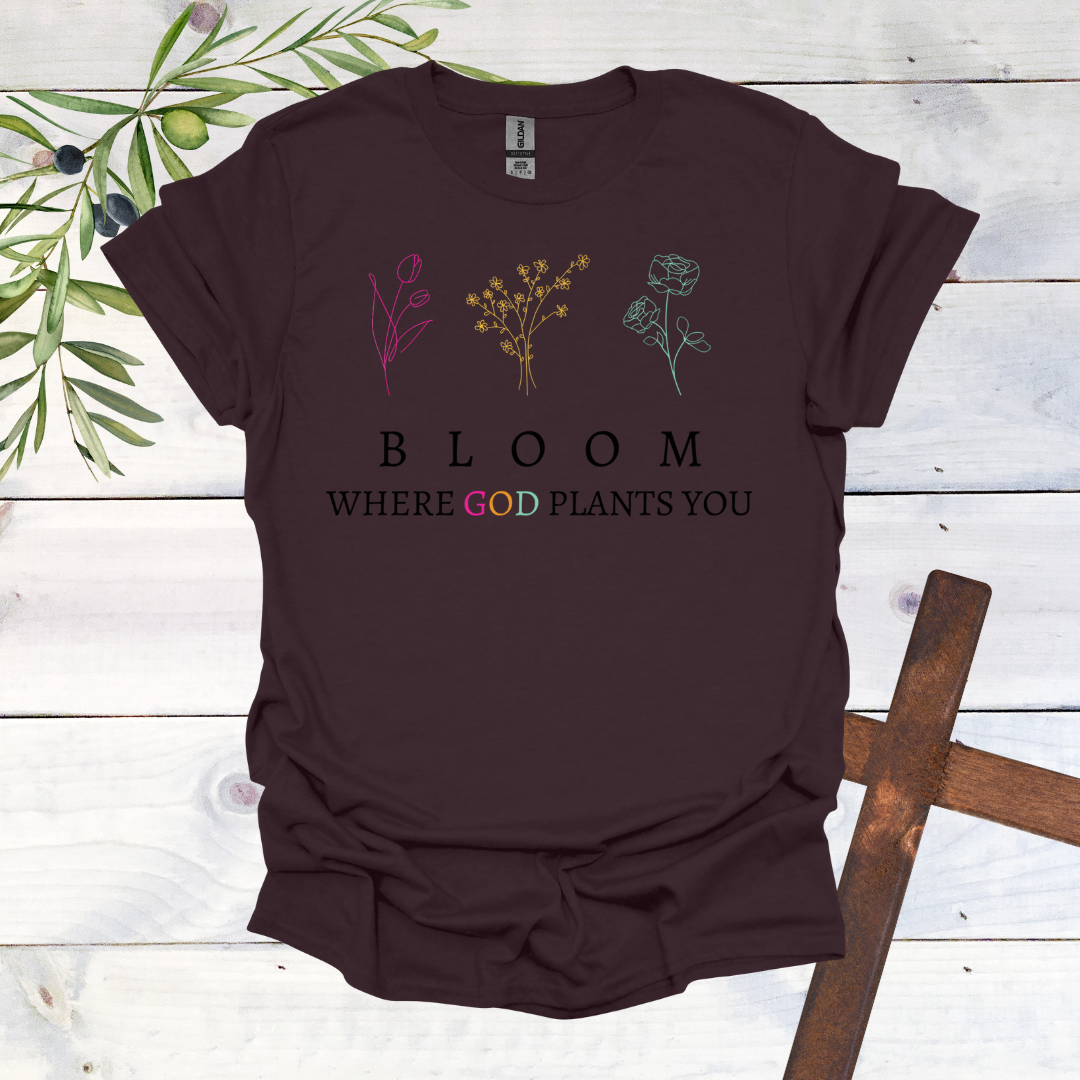 BLOOM Where God Plants You T-Shirt