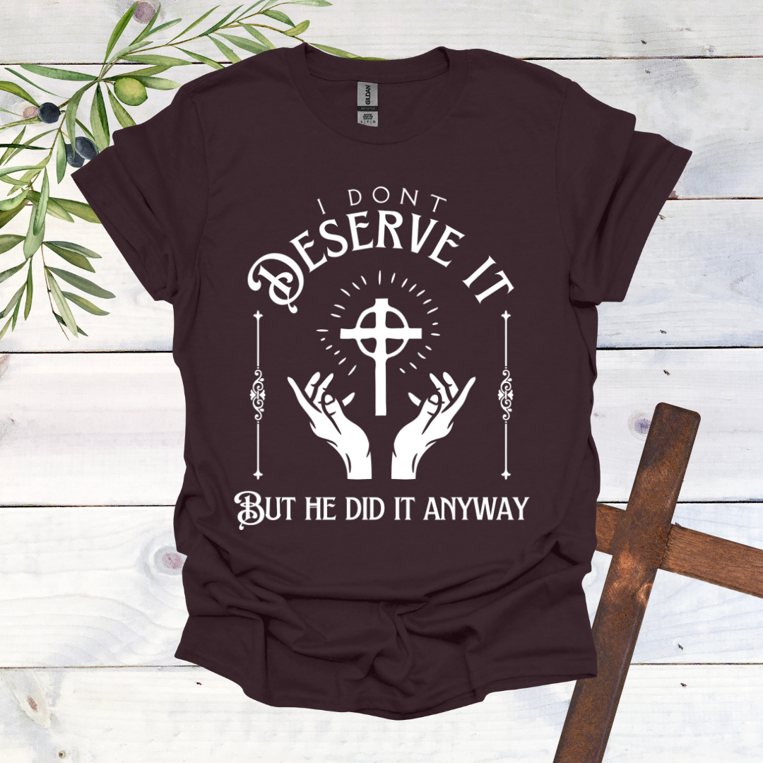 I Don't Deserve it But He Did it Anyway T-Shirt