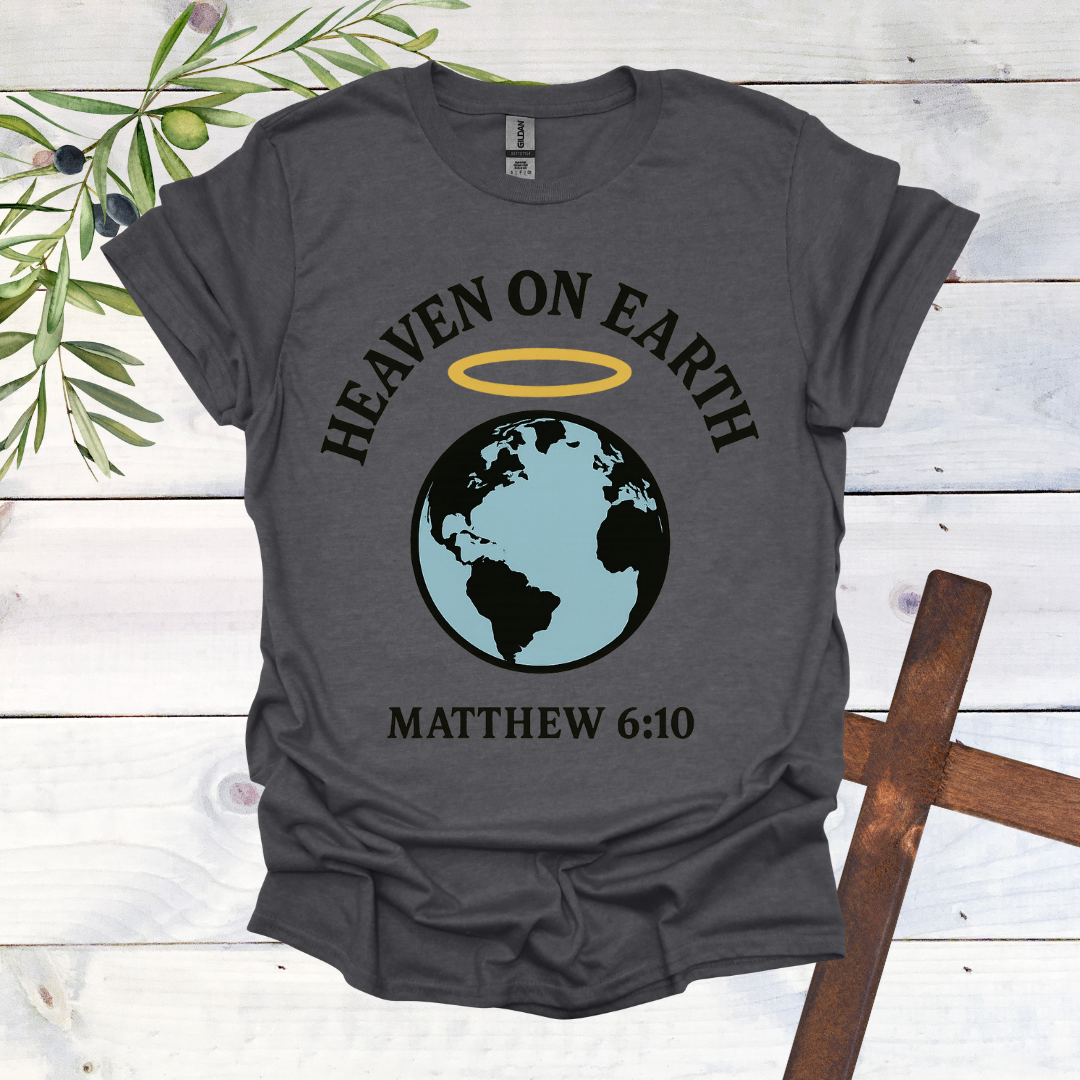 Heaven on Earth - Matthew 6:10 - T-Shirt