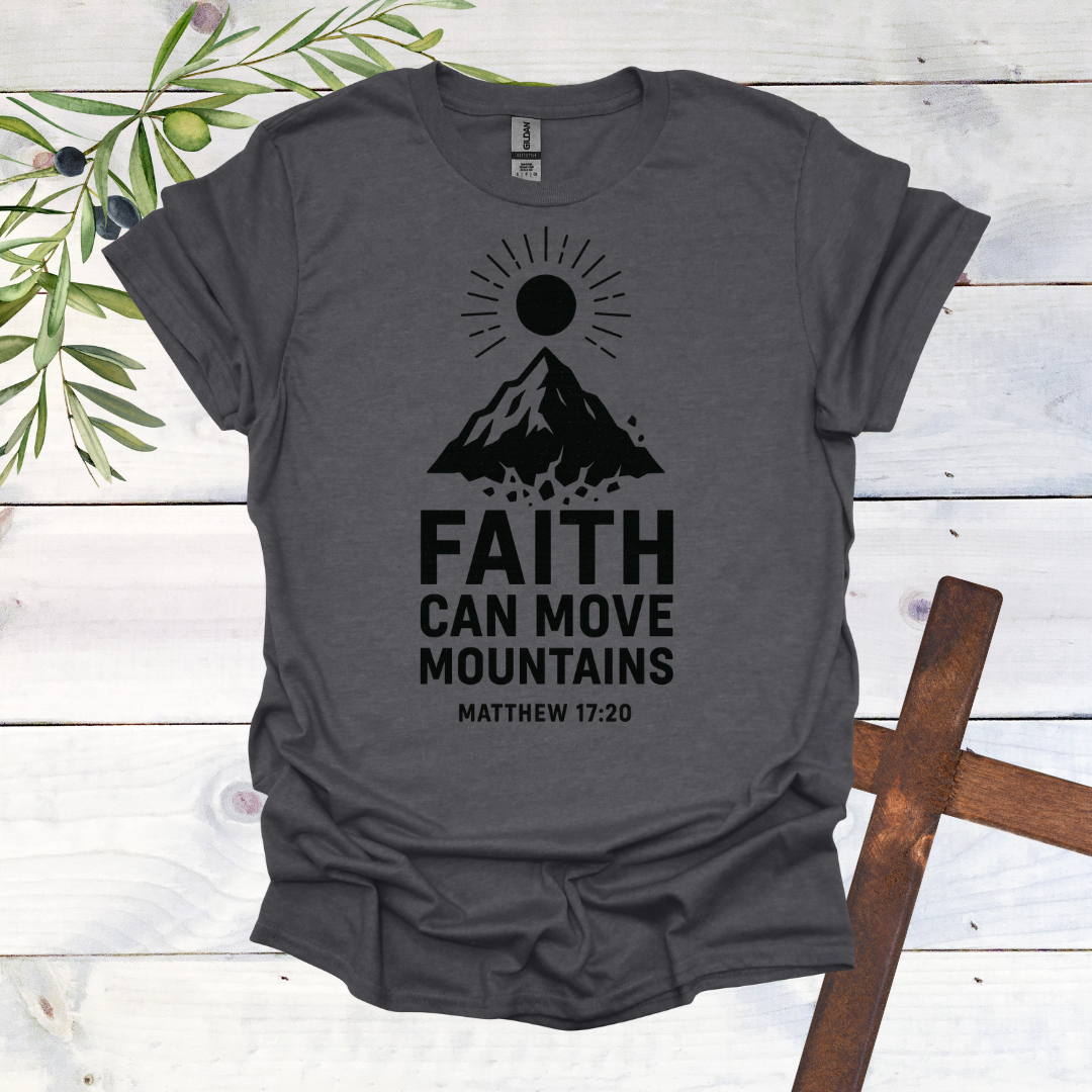 Faith can Move Mountains - Matthew 17:20 - T-Shirt
