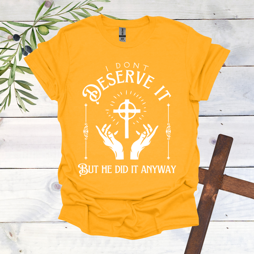 I Don't Deserve it But He Did it Anyway T-Shirt