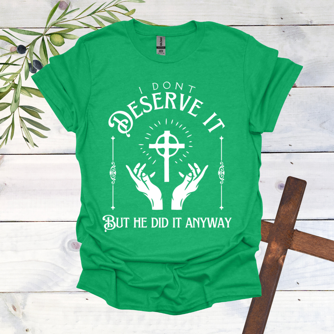 I Don't Deserve it But He Did it Anyway T-Shirt