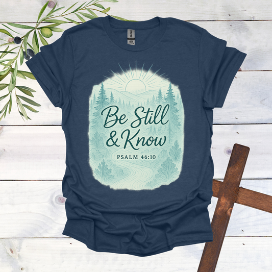 Be Still & Know - Psalms 46:10 - T-Shirt