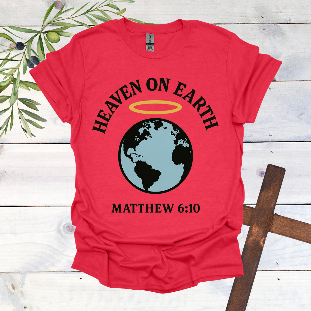 Heaven on Earth - Matthew 6:10 - T-Shirt