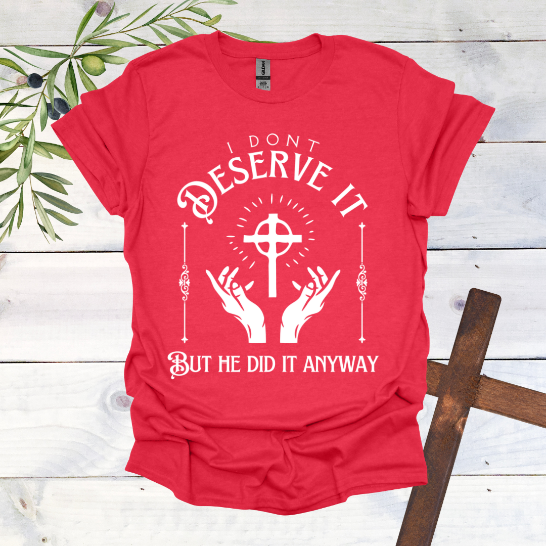 I Don't Deserve it But He Did it Anyway T-Shirt