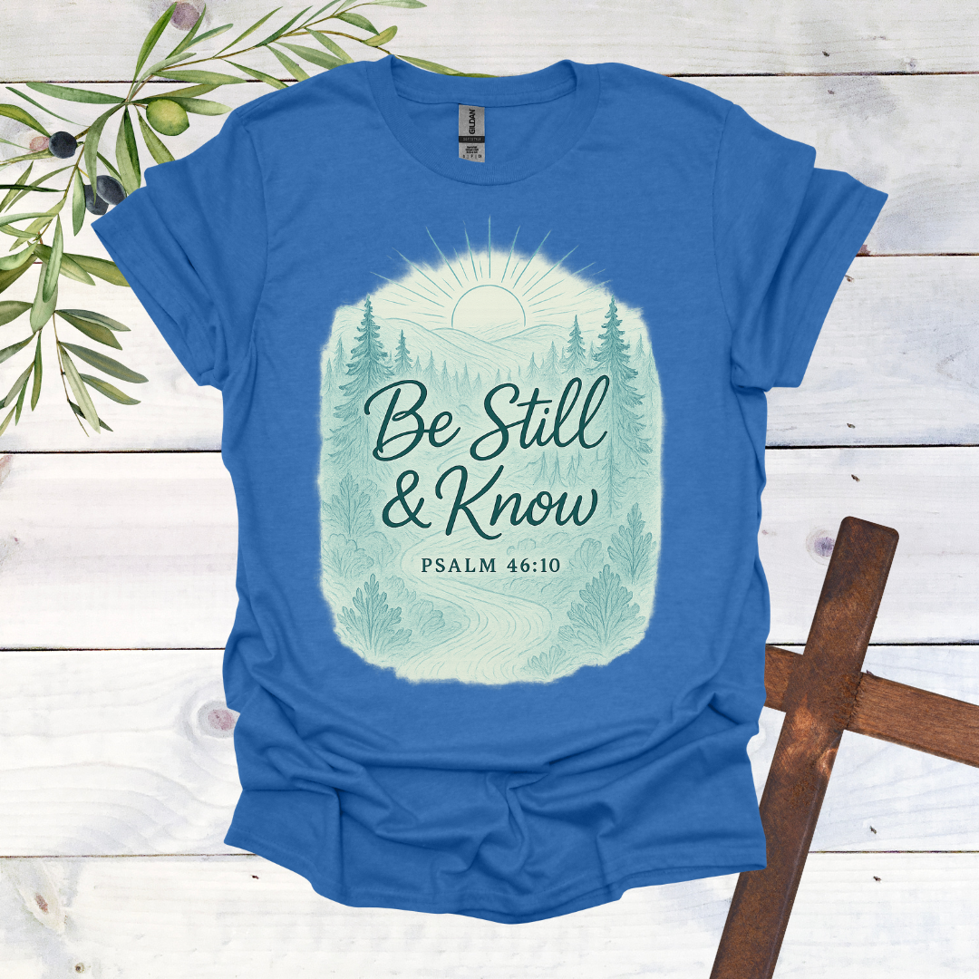 Be Still & Know - Psalms 46:10 - T-Shirt