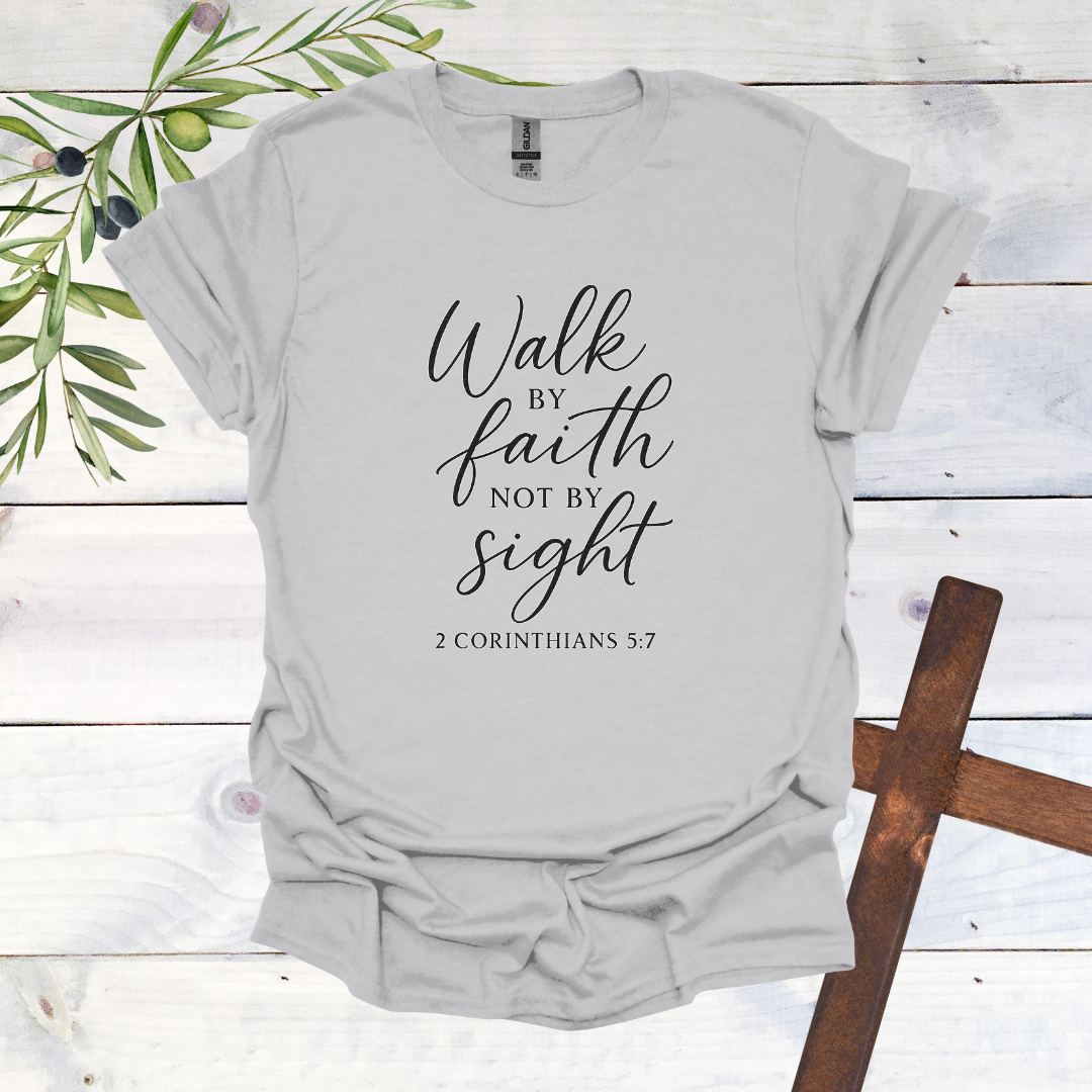 Walk by FAITH not by Sight - 2 Corinthians 5:7 - T-Shirt