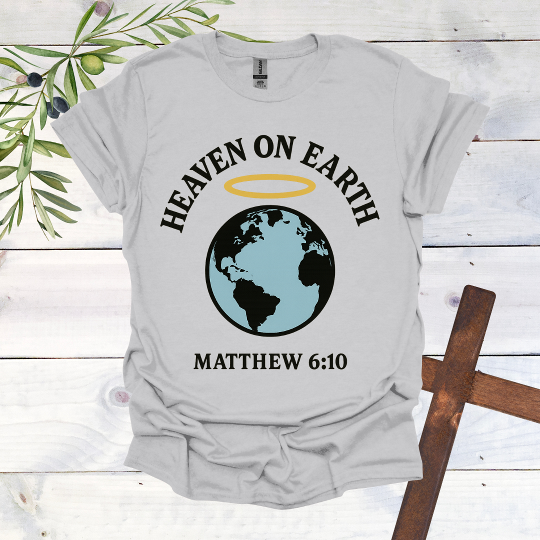 Heaven on Earth - Matthew 6:10 - T-Shirt