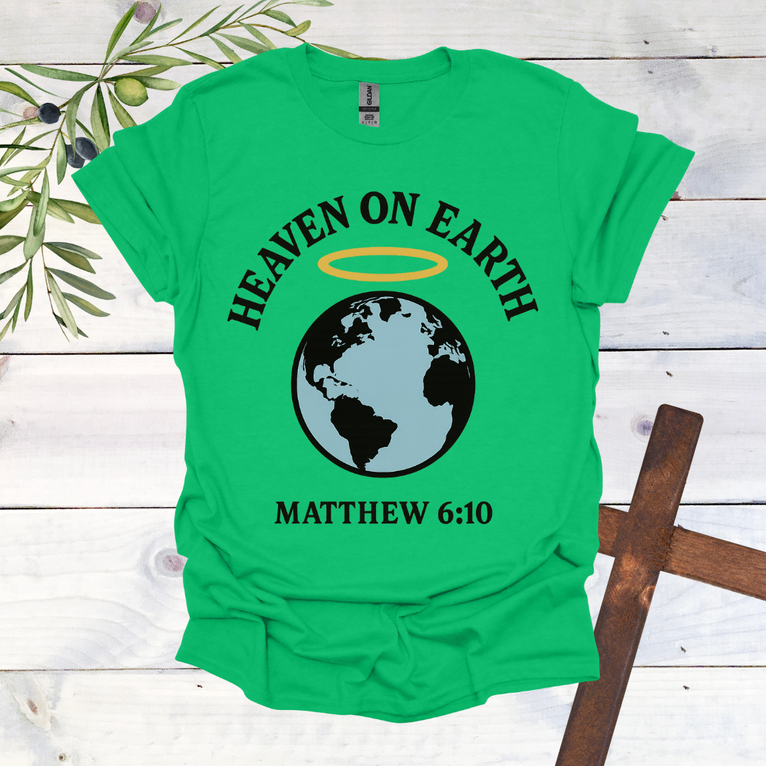 Heaven on Earth - Matthew 6:10 - T-Shirt