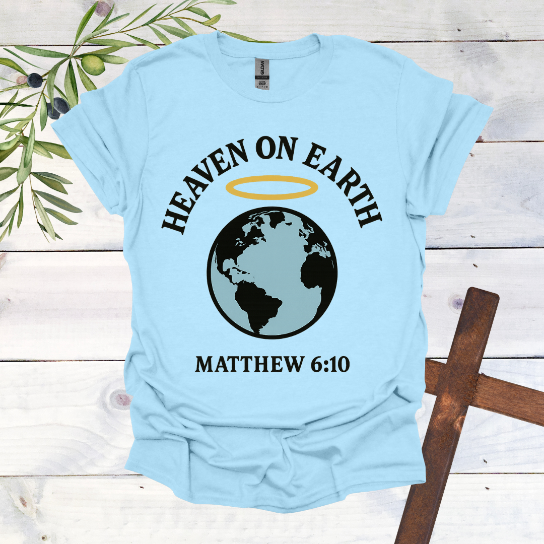 Heaven on Earth - Matthew 6:10 - T-Shirt
