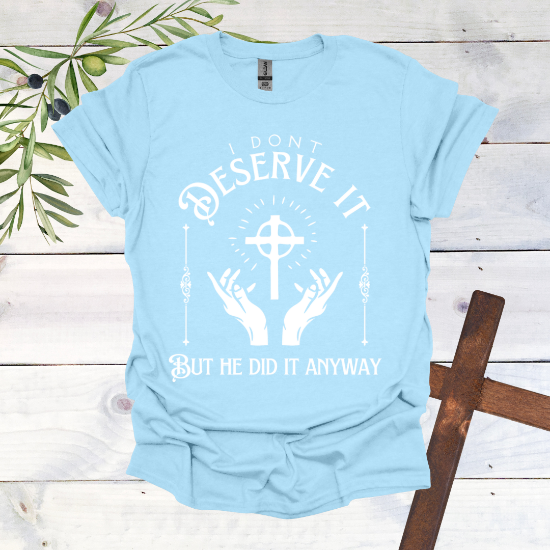 I Don't Deserve it But He Did it Anyway T-Shirt