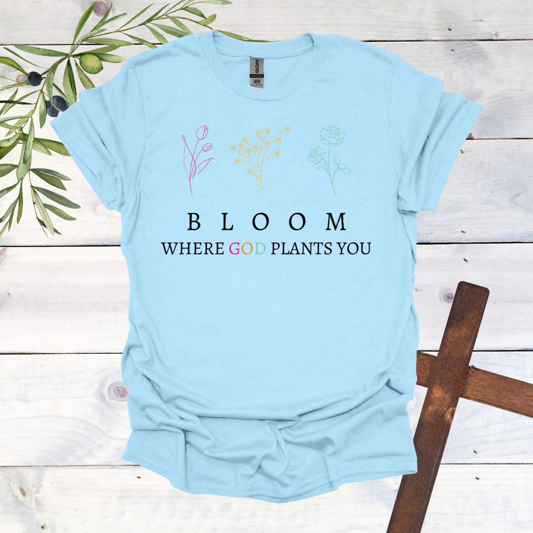 BLOOM Where God Plants You T-Shirt