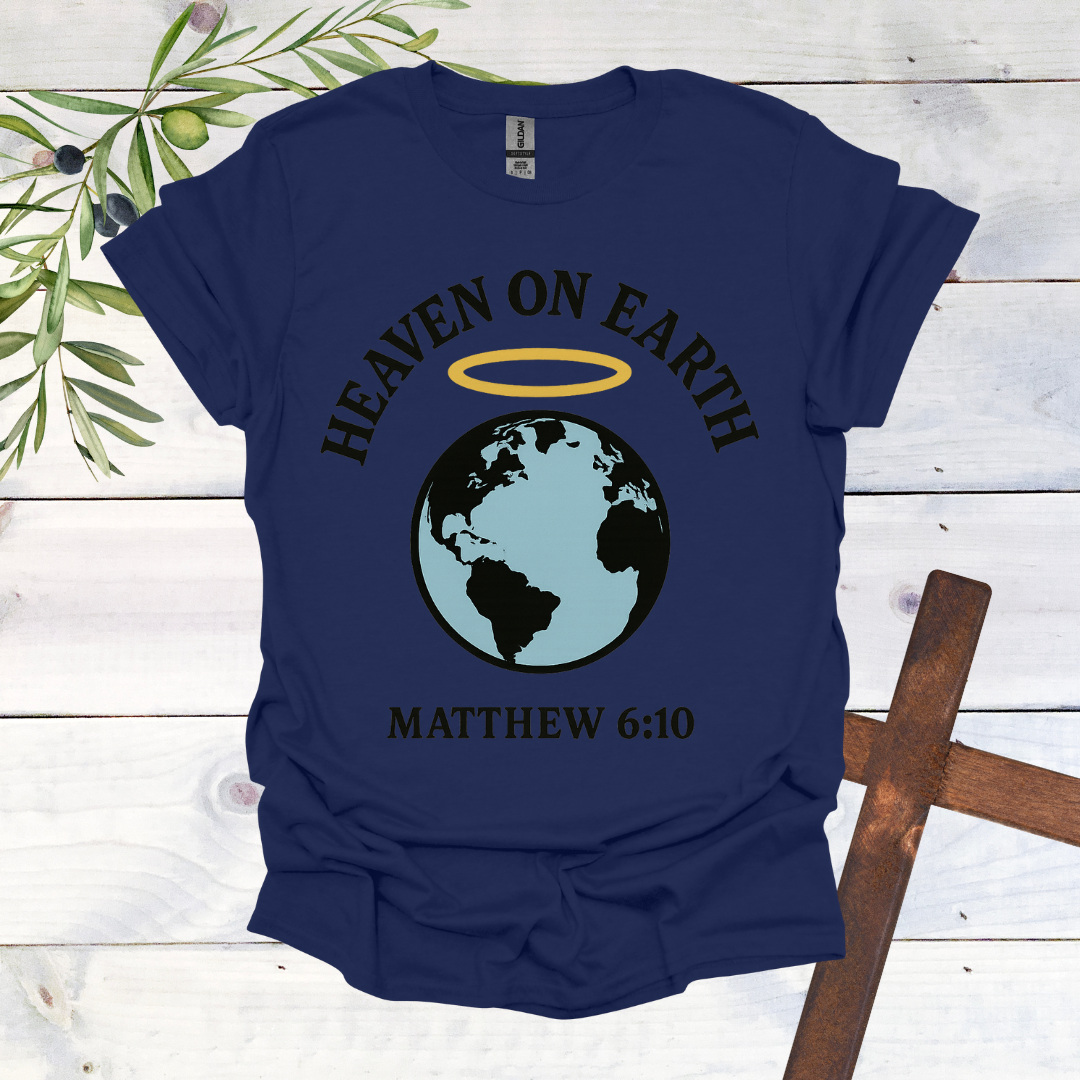 Heaven on Earth - Matthew 6:10 - T-Shirt