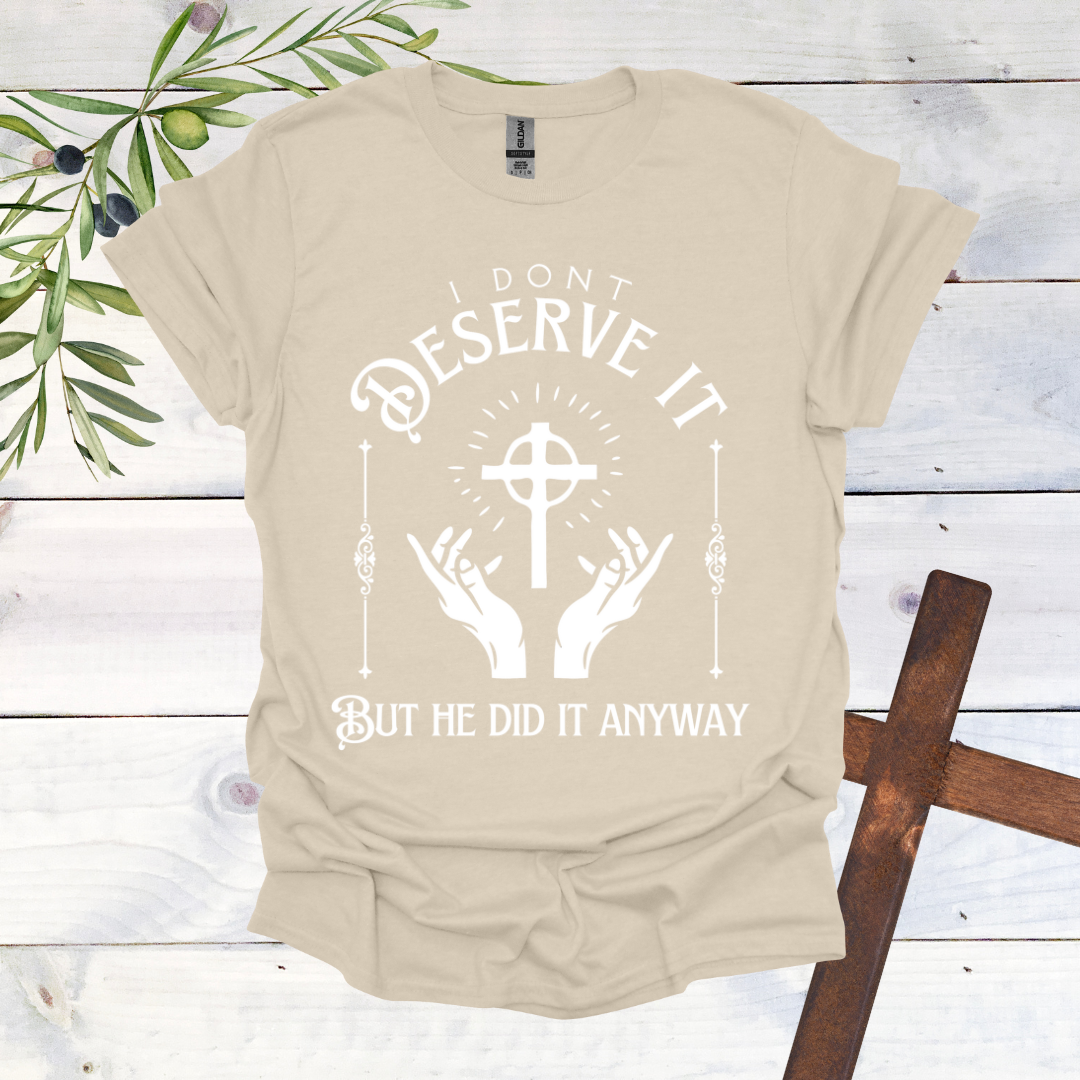 I Don't Deserve it But He Did it Anyway T-Shirt
