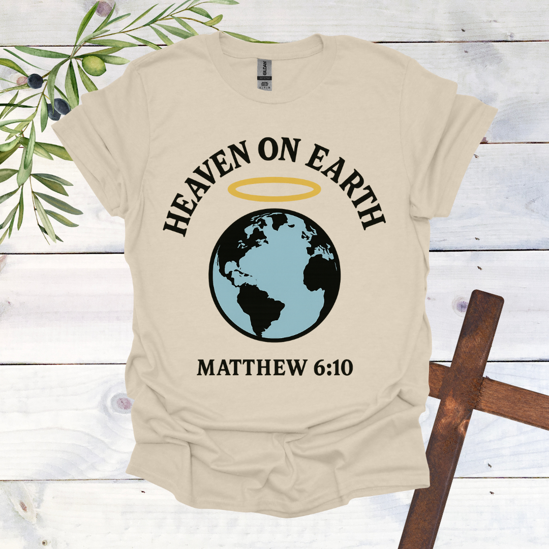 Heaven on Earth - Matthew 6:10 - T-Shirt