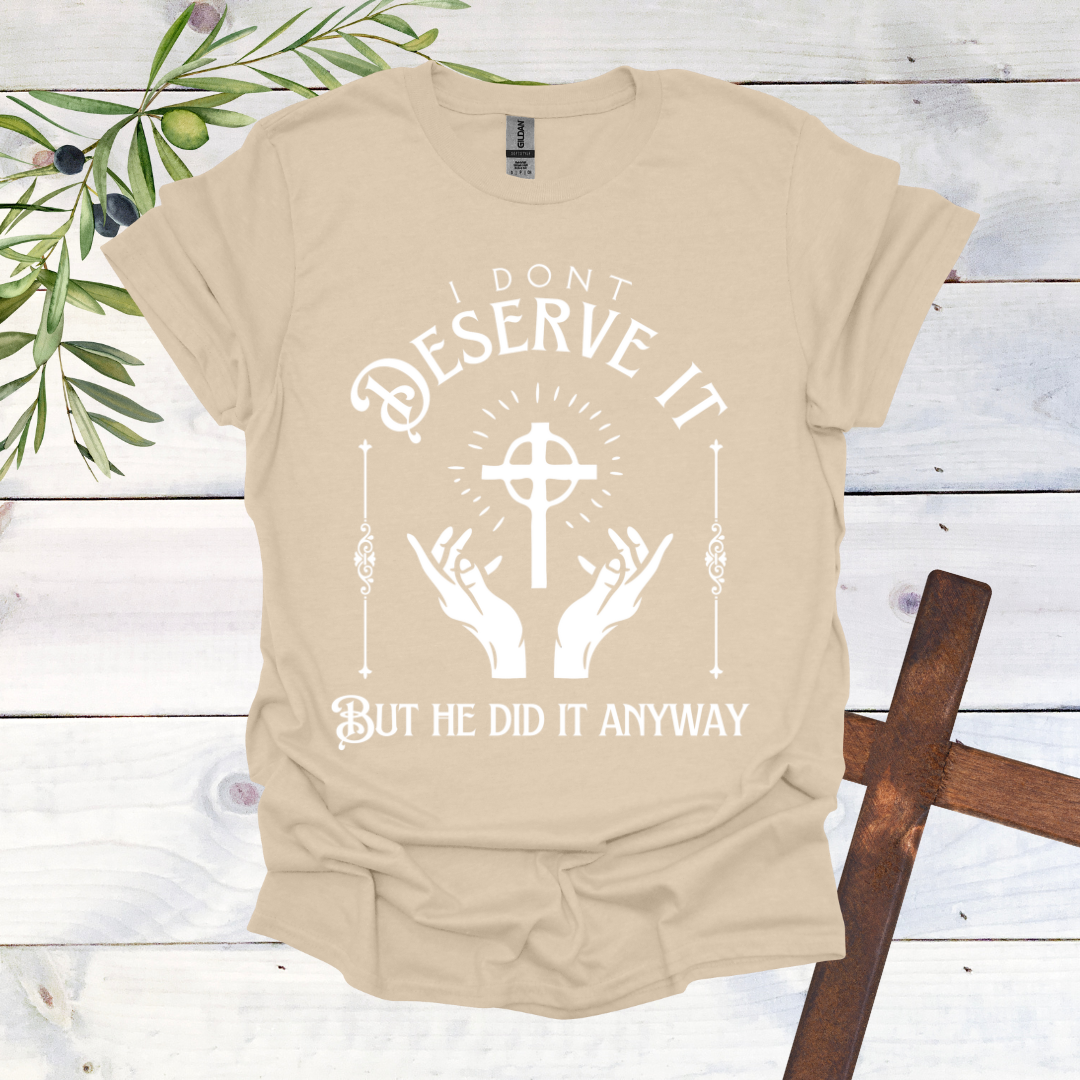 I Don't Deserve it But He Did it Anyway T-Shirt