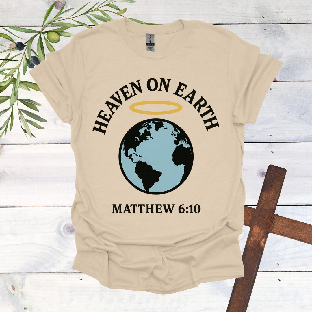 Heaven on Earth - Matthew 6:10 - T-Shirt