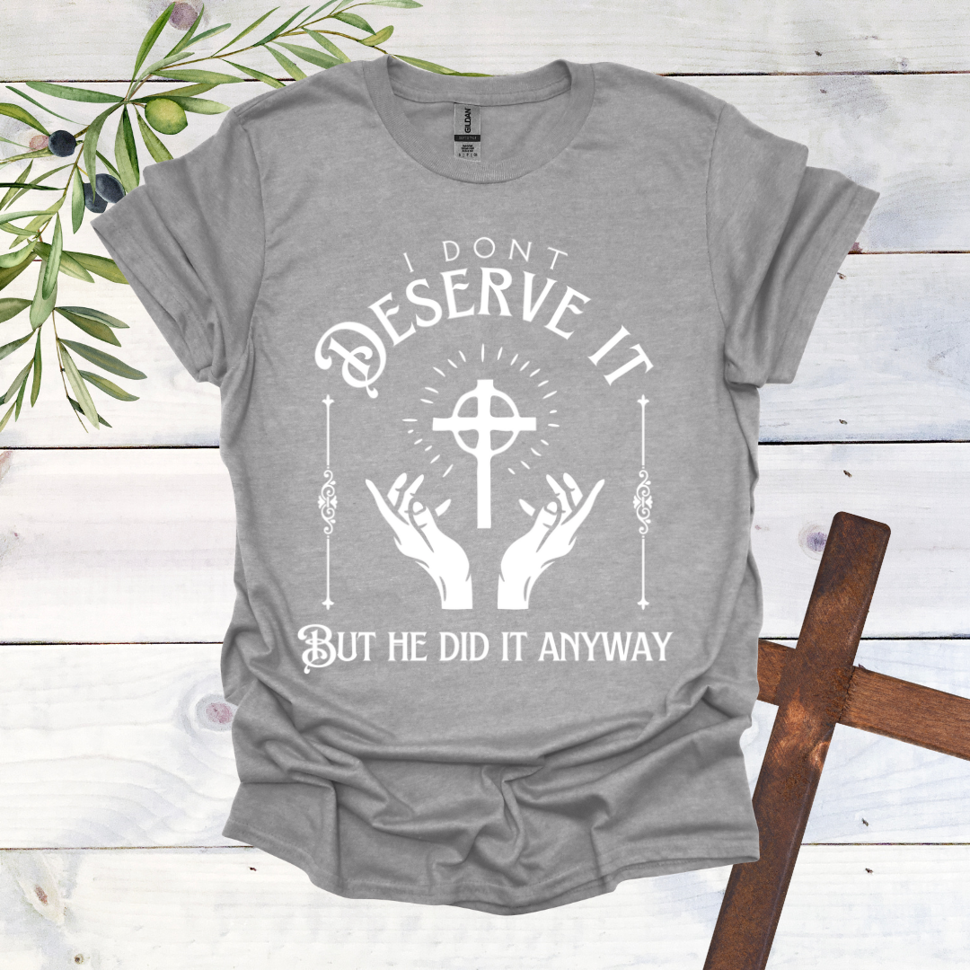 I Don't Deserve it But He Did it Anyway T-Shirt