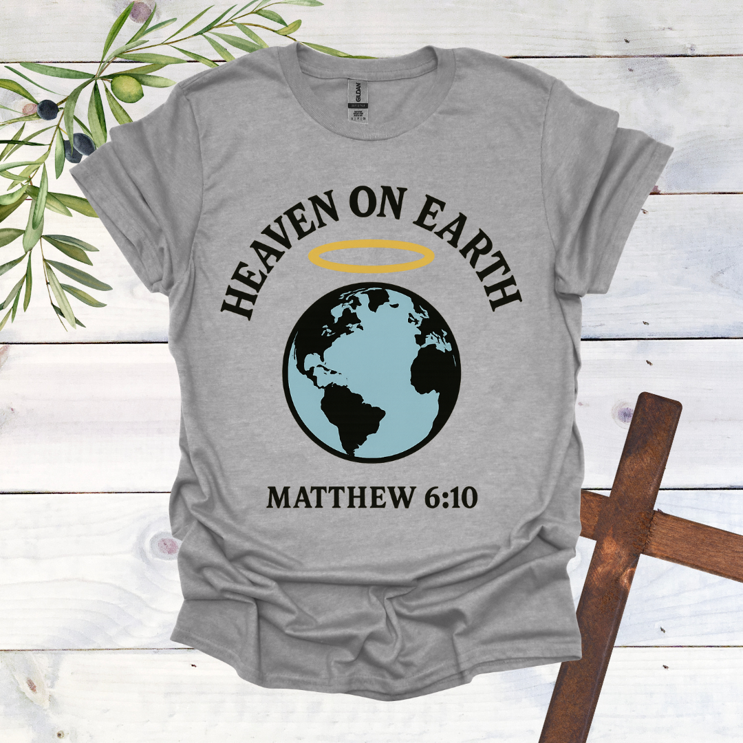 Heaven on Earth - Matthew 6:10 - T-Shirt