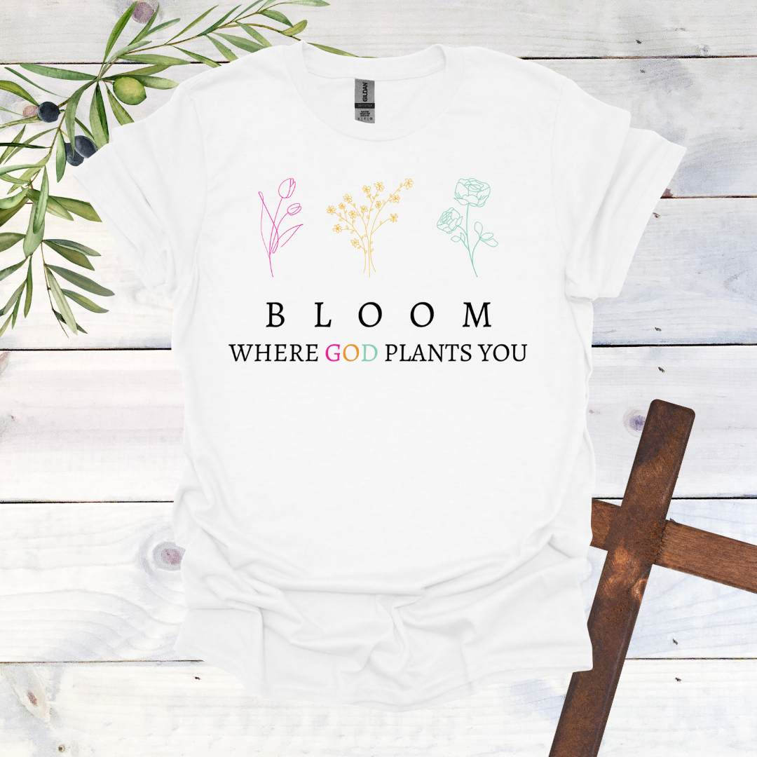 BLOOM Where God Plants You T-Shirt