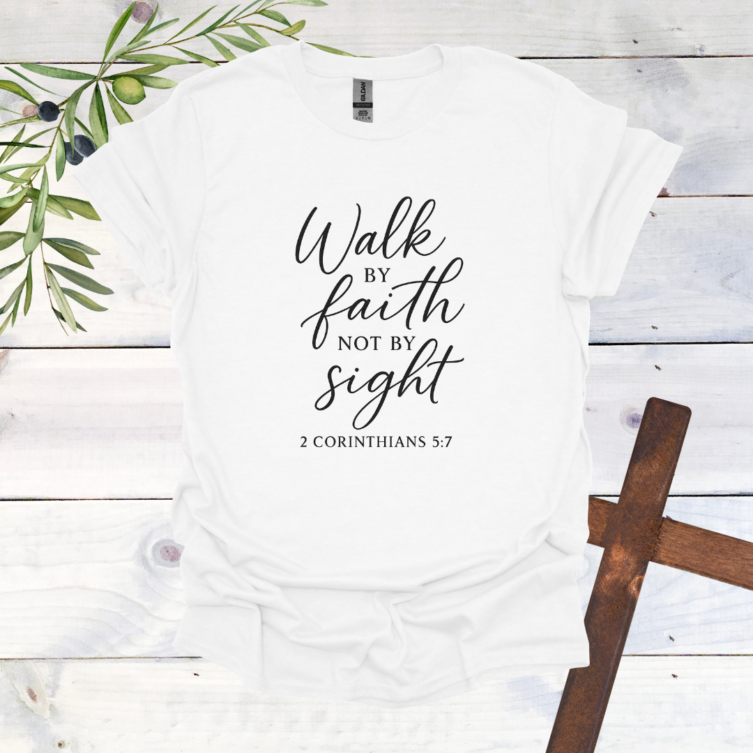 Walk by FAITH not by Sight - 2 Corinthians 5:7 - T-Shirt