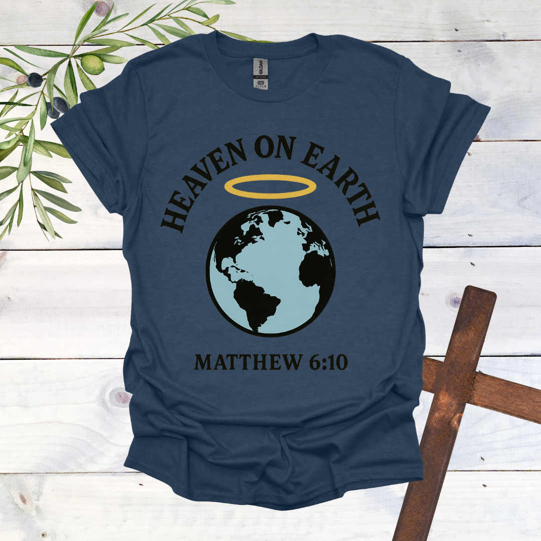 Heaven on Earth - Matthew 6:10 - T-Shirt