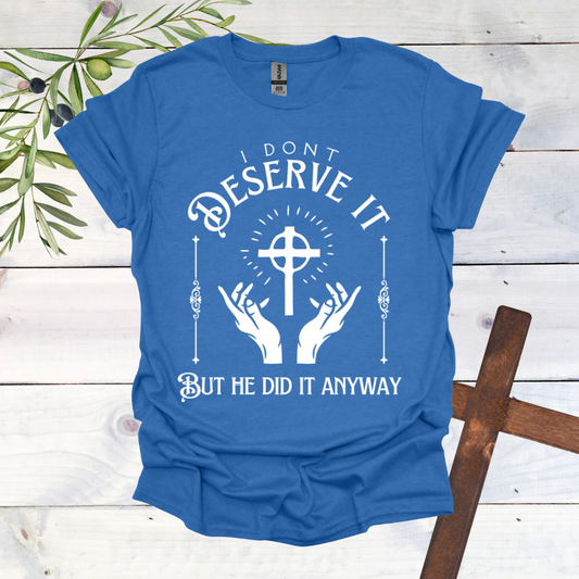 I Don't Deserve it But He Did it Anyway T-Shirt