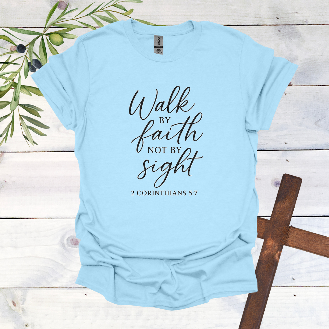 Walk by FAITH not by Sight - 2 Corinthians 5:7 - T-Shirt