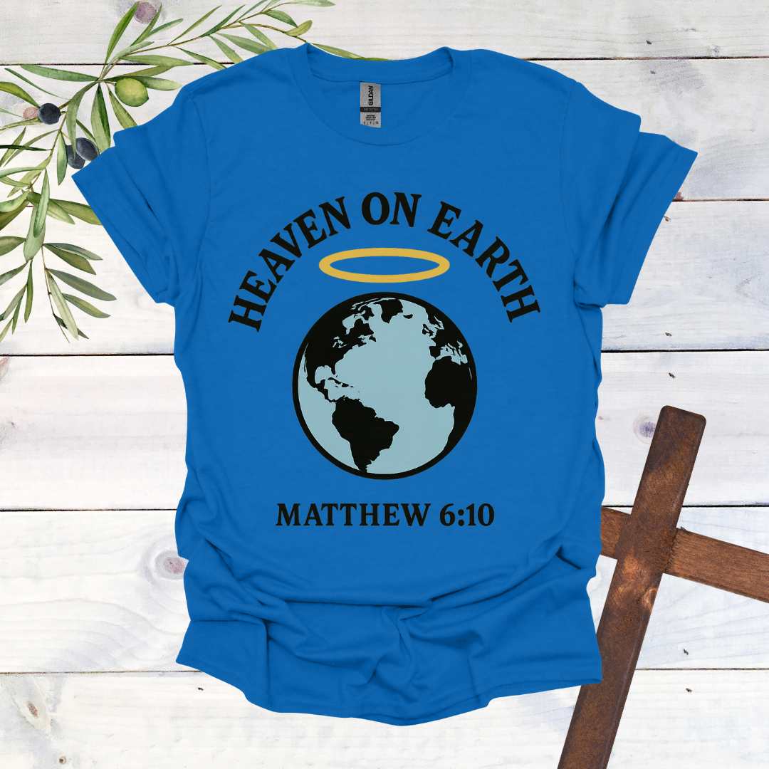 Heaven on Earth - Matthew 6:10 - T-Shirt