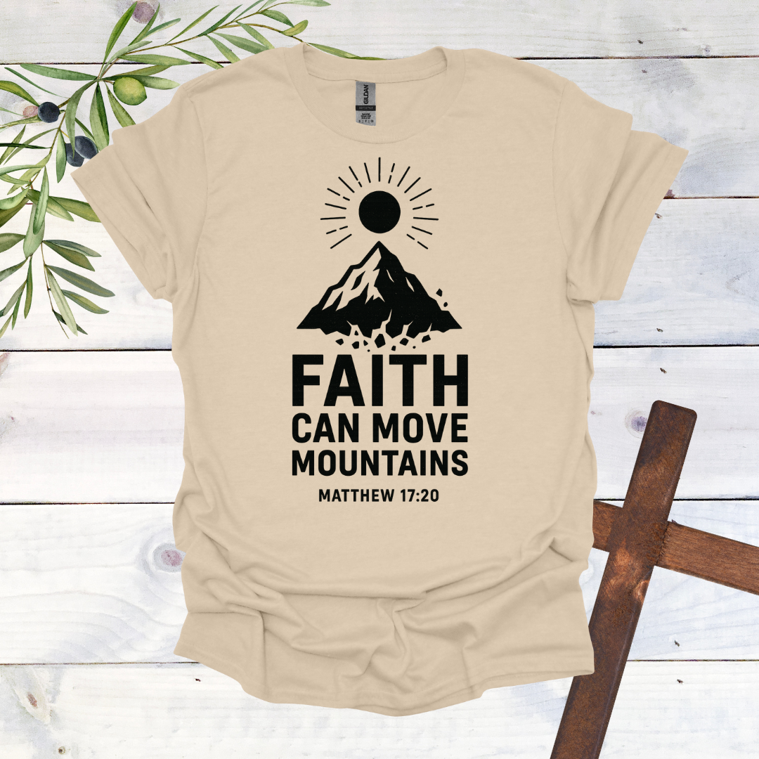 Faith can Move Mountains - Matthew 17:20 - T-Shirt