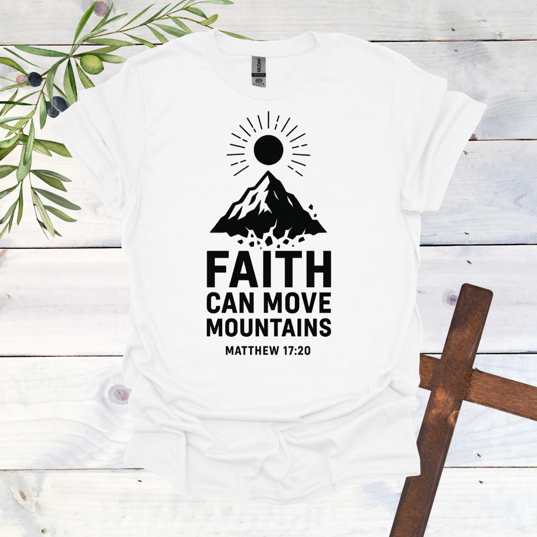 Faith can Move Mountains - Matthew 17:20 - T-Shirt
